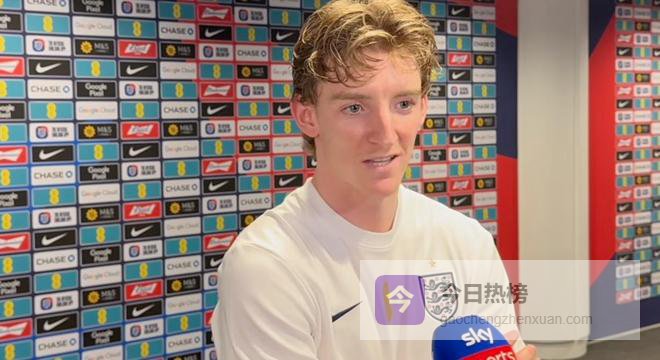 戈登：英格兰队每场比赛我都不想错过；纽卡要继续争欧战资格